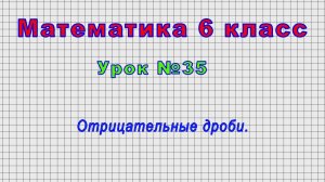 Математика 6 класс (Урок№35 - Отрицательные дроби.)