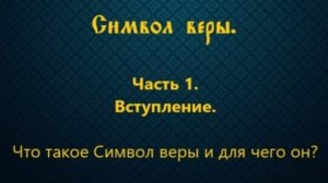Символ веры. Часть 1. Вступление. Что такое Символ веры и для чего он?