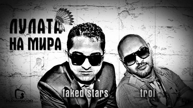 ЛУЛАТА НА МИРА - СТЕЛИАН ДИМИТРОВ a.k.a. FAKED STARS ft. TROI смотреть онлайн