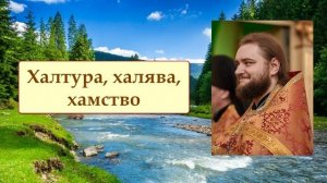 ХАЛТУРА, ХАЛЯВА, ХАМСТВО. Отец Савва (Мажуко)