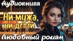ЛЮБОВНЫЕ РОМАН: НИ МУЖА, НИ ДЕТЕЙ