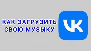 Как загрузить свою музыку в ВК