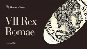 Эпизод 2.2 - Древний Рим. Семь Римских Царей // History of Ancient Rome. Seven Kings.