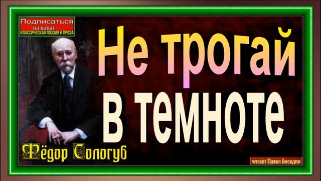 Не трогай в темноте ,Фёдор Сологуб, читает Павел Беседин смотреть онлайн