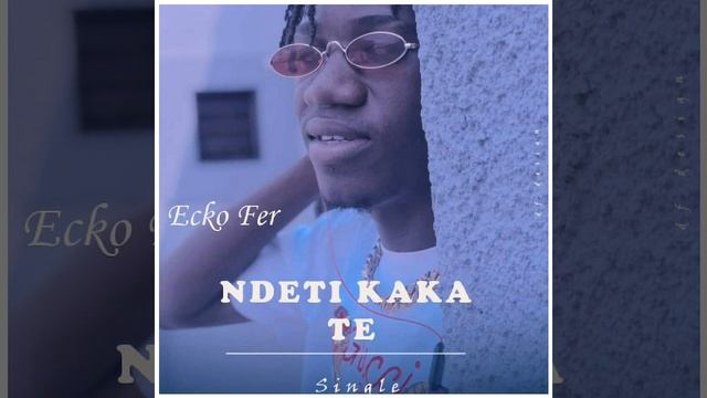 ecko fer ndeti kaka te