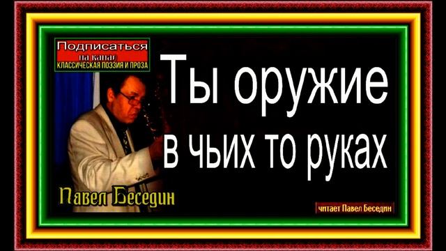 Ты оружие в чьих то руках , Стихотворение предостережение, Павел Беседин