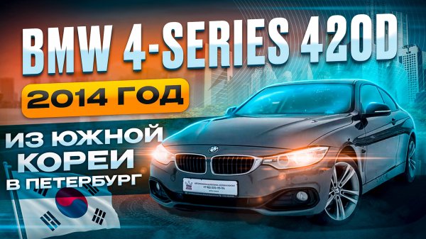 BMW 4-SERIES 420D 2014 ГОД | ИЗ ЮЖНОЙ КОРЕИ В САНКТ - ПЕТЕРБУРГ 🇰🇷🔥
