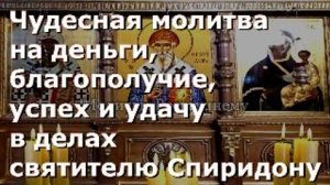 Чудесная молитва на деньги, благополучие,успех и удачу в делах святителю Спиридону