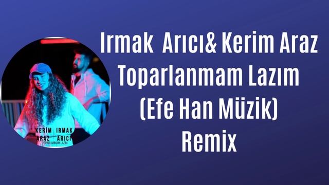 Irmak Arıcı & Kerim Araz-Toparlanmam Lazım Remix (Efe Han Müzik) смотреть онлайн