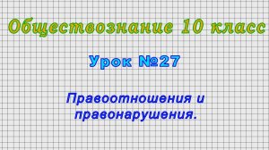 Обществознание 10 класс (Урок№27 - Правоотношения и правонарушения.)