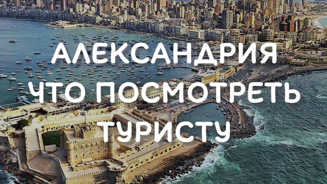 Александрия - обзор достопримечательностей. что посмотреть смотреть онлайн