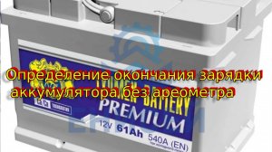Определение окончания зарядки аккумулятора без ареометра.