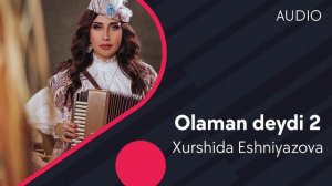 Xurshida Eshniyazova - Olaman deydi 2 | Хуршида Эшниязова - Оламан дейди 2 (AUDIO)