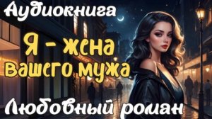 ❤️ ЛЮБОВНЫЙ РОМАН: Я - ЖЕНА ВАШЕГО МУЖА ❤️