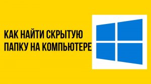 Как найти скрытую папку на компьютере