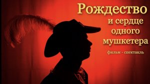РОЖДЕСТВО И СЕРДЦЕ ОДНОГО МУШКЕТЁРА. Фильм-Спектакль