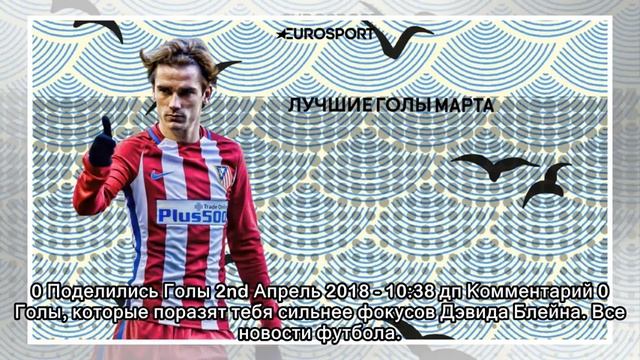 Космос от Златана и Гризманна и еще 8 безумий марта