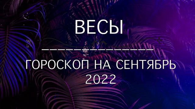 ВЕСЫ - ГОРОСКОП НА СЕНТЯБРЬ 2022 смотреть онлайн