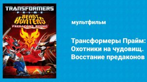 Трансформеры Прайм: Охотники на чудовищ. Восстание предаконов (мультфильм, 2013)