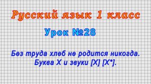 Русский язык 1 класс (Урок№28 - Без труда хлеб не родится никогда. Буква Х и звуки [Х] [Х*].)
