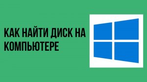 Как найти диск на компьютере