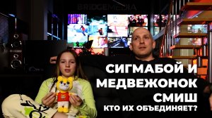 СИГМАБОЙ И МЕДВЕЖОНОК
СМИШ-
КТО ИХ ОБЪЕДИНЯЕТ?