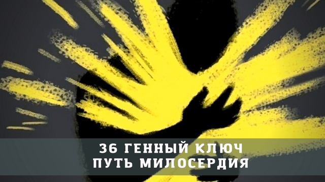 36 генный ключ. Путь Милосердия. Free-вольные чтения. смотреть онлайн