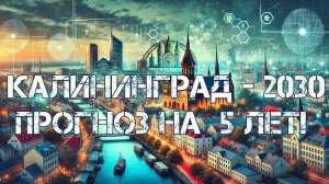 Калининград: прогноз на ближайшие 5 лет! 🔥