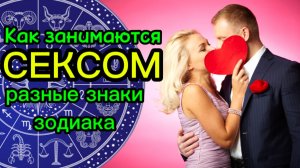 Как занимаются СЕКСОМ разные знаки зодиака ❤️