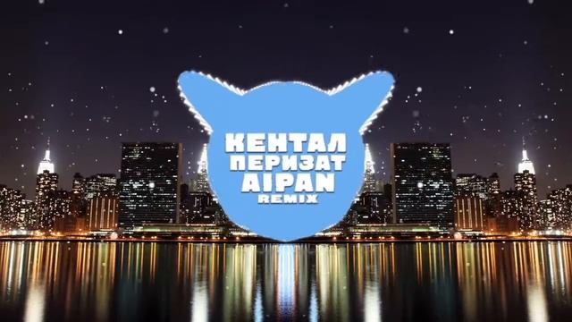 КЕНТАЛ - ПЕРИЗАТ (AIPAN REMIX)