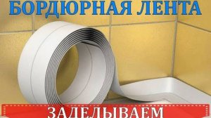 БОРДЮРНАЯ ЛЕНТА | ЗАДЕЛЫВАЕМ СТЫК У ВАННЫ
