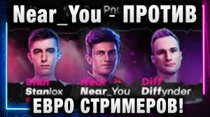 Near_You ★ ПРОТИВ ЕВРО СТРИМЕРОВ! ПЕРВЫЙ БОЙ И СРАЗУ ТАКОЕ!