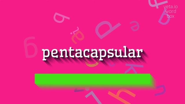 PENTACAPSULAR - HOW TO SAY PENTACAPSULAR? #pentacapsular смотреть онлайн