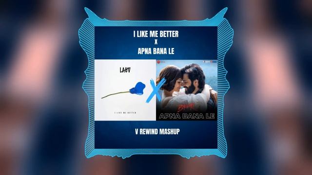 I Like Me Better X Apna Bana Le (V REWIND Mashup) смотреть онлайн