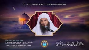 То, что НУЖНО зНАть перед РАМАДАНОМ І
Шейх Абдур-Раззак аль-Бадр