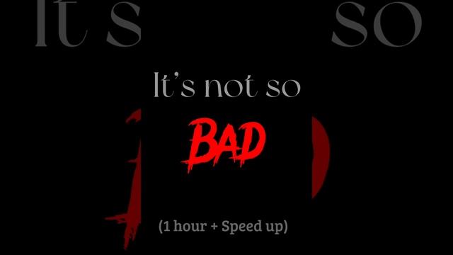 It’s not so bad (speed up + 1 hour ) смотреть онлайн
