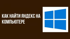 Как найти яндекс на компьютере