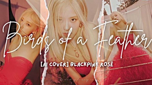 [AI COVER] BLACKPINK ROSÉ - 𝐁𝐢𝐫𝐝𝐬 𝐨𝐟 𝐚 𝐅𝐞𝐚𝐭𝐡𝐞𝐫 𝐛𝐲 𝐁𝐈𝐋𝐋𝐈𝐄 𝐄𝐈𝐋𝐈𝐒𝐇