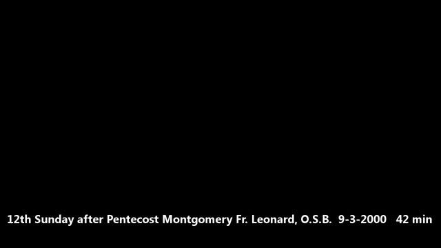 12th Sunday after Pentecost Montgomery Fr. Leonard, O.S.B. 9-3-2000 42 min смотреть онлайн