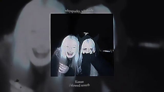 Whyspurky, Whylovly - Какая /slowed Reverb