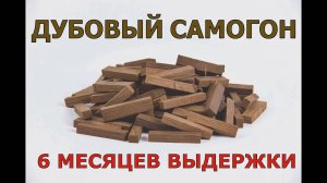 ДУБОВЫЙ САМОГОН | 6 МЕСЯЦЕВ ВЫДЕРЖКИ