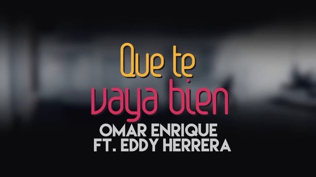 Omar Enrique Ft. Eddy Herrera - Que te vaya bien. смотреть онлайн