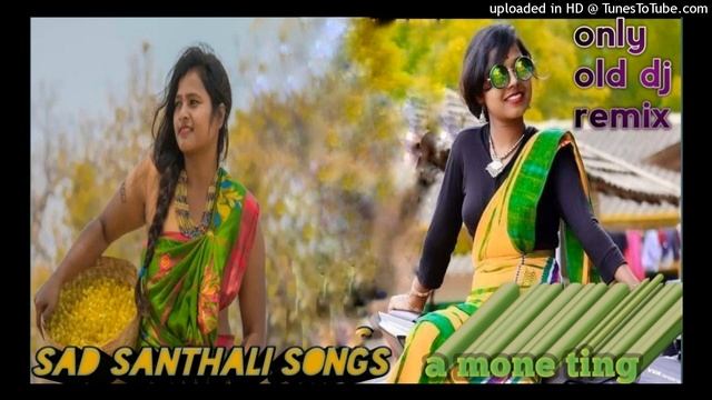 only old dj remix santhali sad songs a mone ting dj смотреть онлайн