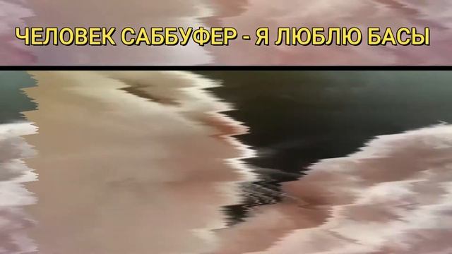 ЧЕЛОВЕК САББУФЕР - Я ЛЮБЛЮ БАСЫ. смотреть онлайн