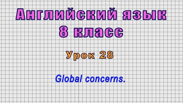 Английский язык 8 класс (Урок№28 - Global concerns.)