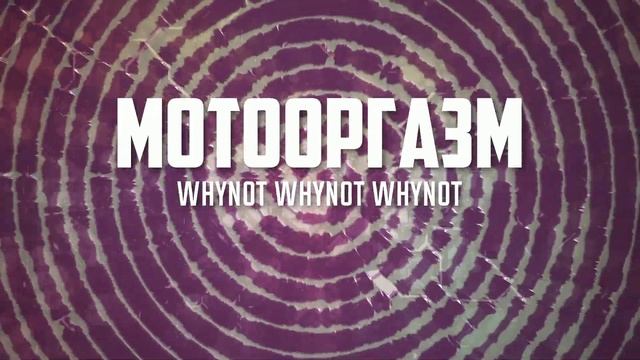 Whynot Whynot Whynot - Мотооргазм (Motoorgasm)
