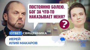 ПОСТОЯННО БОЛЕЮ. БОГ ЗА ЧТО-ТО НАКАЗЫВАЕТ МЕНЯ? / ОТВЕТ СВЯЩЕННИКА