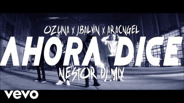🔥 Ahora Dice - Ozuna ✘ J.Balvin ✘ Arcangel (NESTOR DJ MIX) 🔥 смотреть онлайн