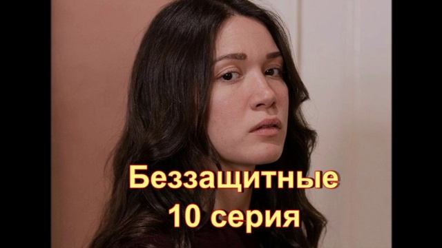 Обзор сериала "Беззащитные" 10 серия смотреть онлайн