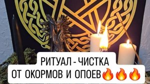 РИТУАЛ- ЧИСТКА ОТ ОКОРМОВ И ОПОЕВ.
